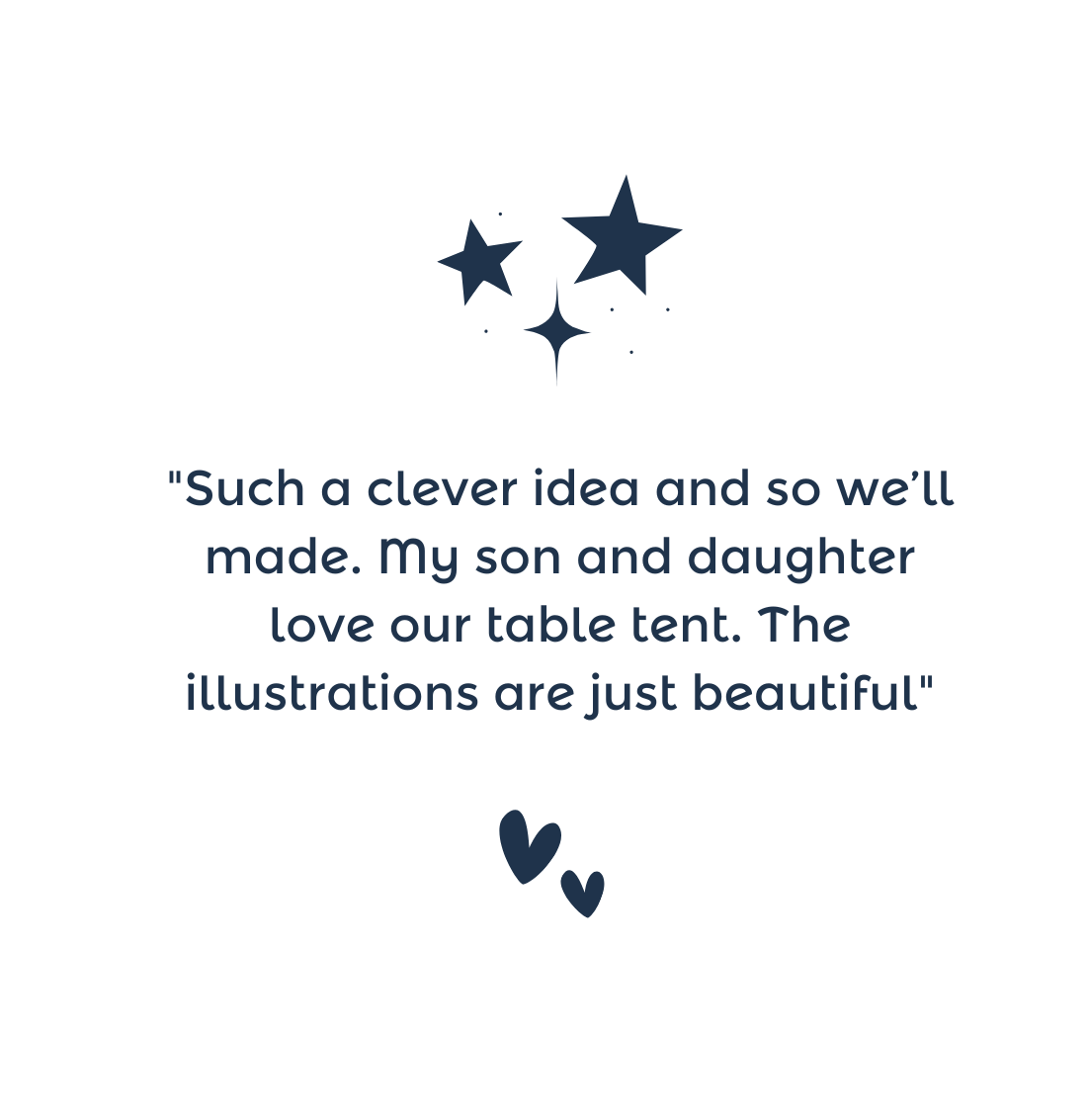 "Such a clever idea and so we’ll made. My son and daughter love our table tent. The illustrations are just beautiful"